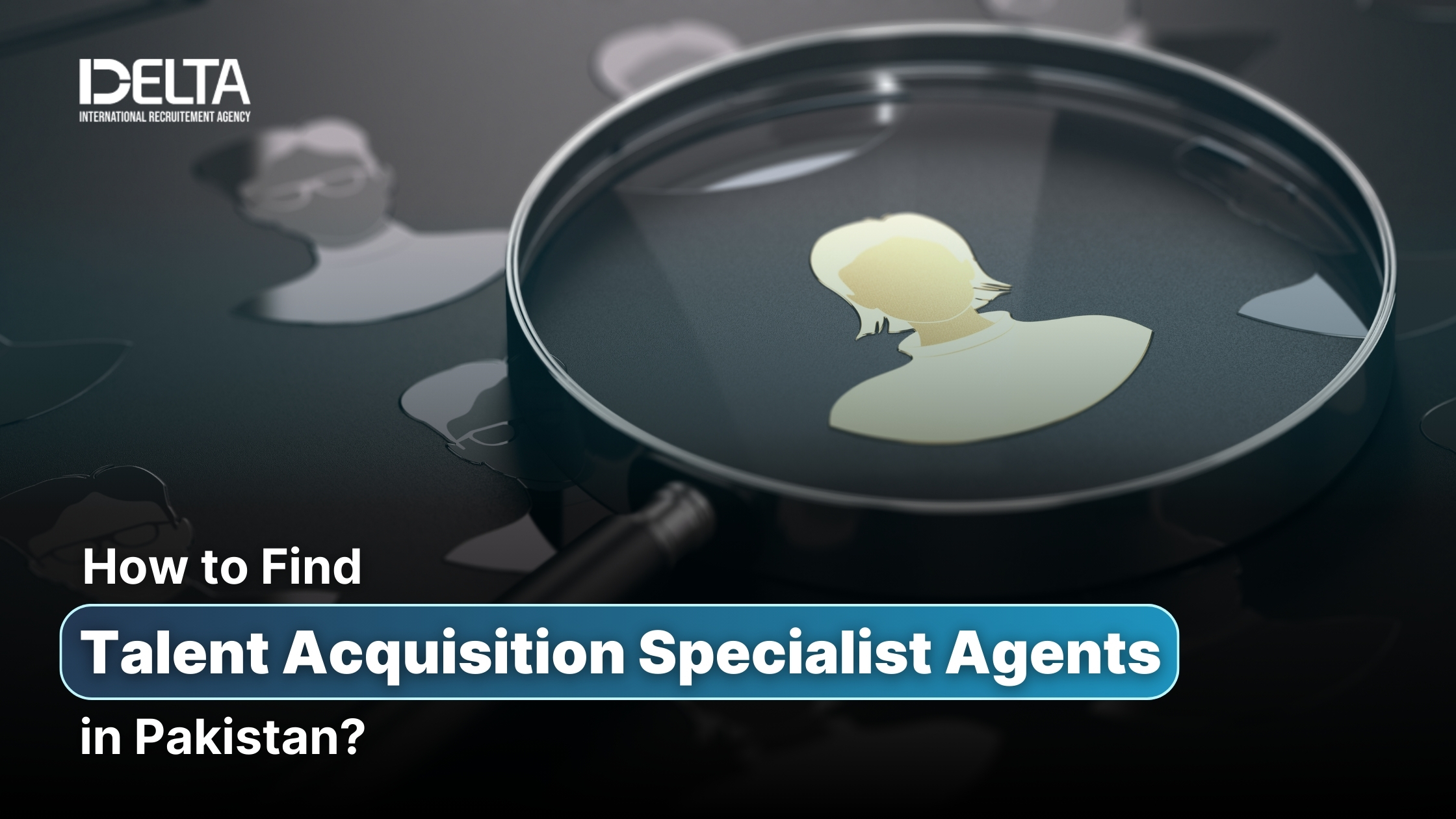 How to Find Talent Acquisition Specialist Agents in Pakistan?